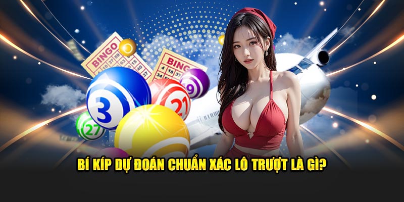 Bí kíp dự đoán chuẩn xác lô trượt là gì?