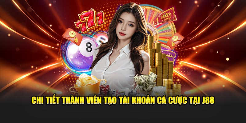 Chi tiết thành viên tạo tài khoản cá cược tại J88