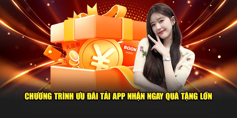 Chương trình ưu đãi tải app nhận ngay quà tặng lớn