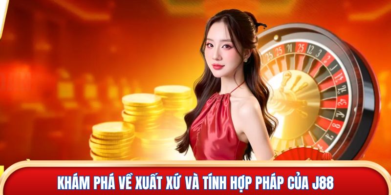 Khám phá về xuất xứ và tính hợp pháp của J88