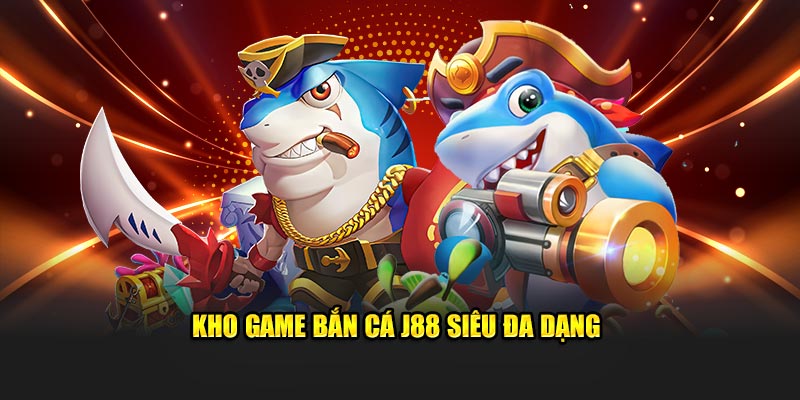 Kho game bắn cá J88 siêu đa dạng 