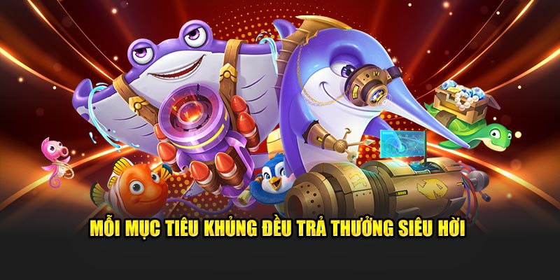 Mỗi mục tiêu khủng đều trả thưởng siêu hời 