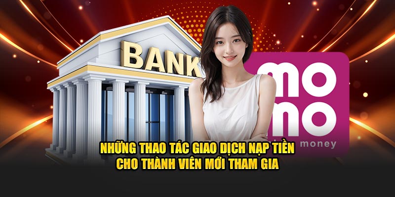 Những thao tác giao dịch nạp tiền cho thành viên mới tham gia