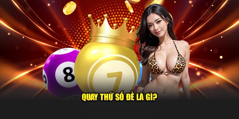 Quay thử số đề là gì?