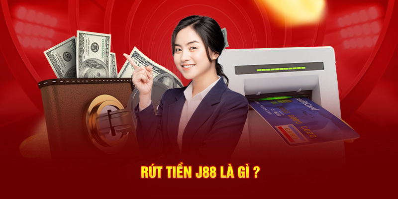 Rút tiền J88 là gì ?